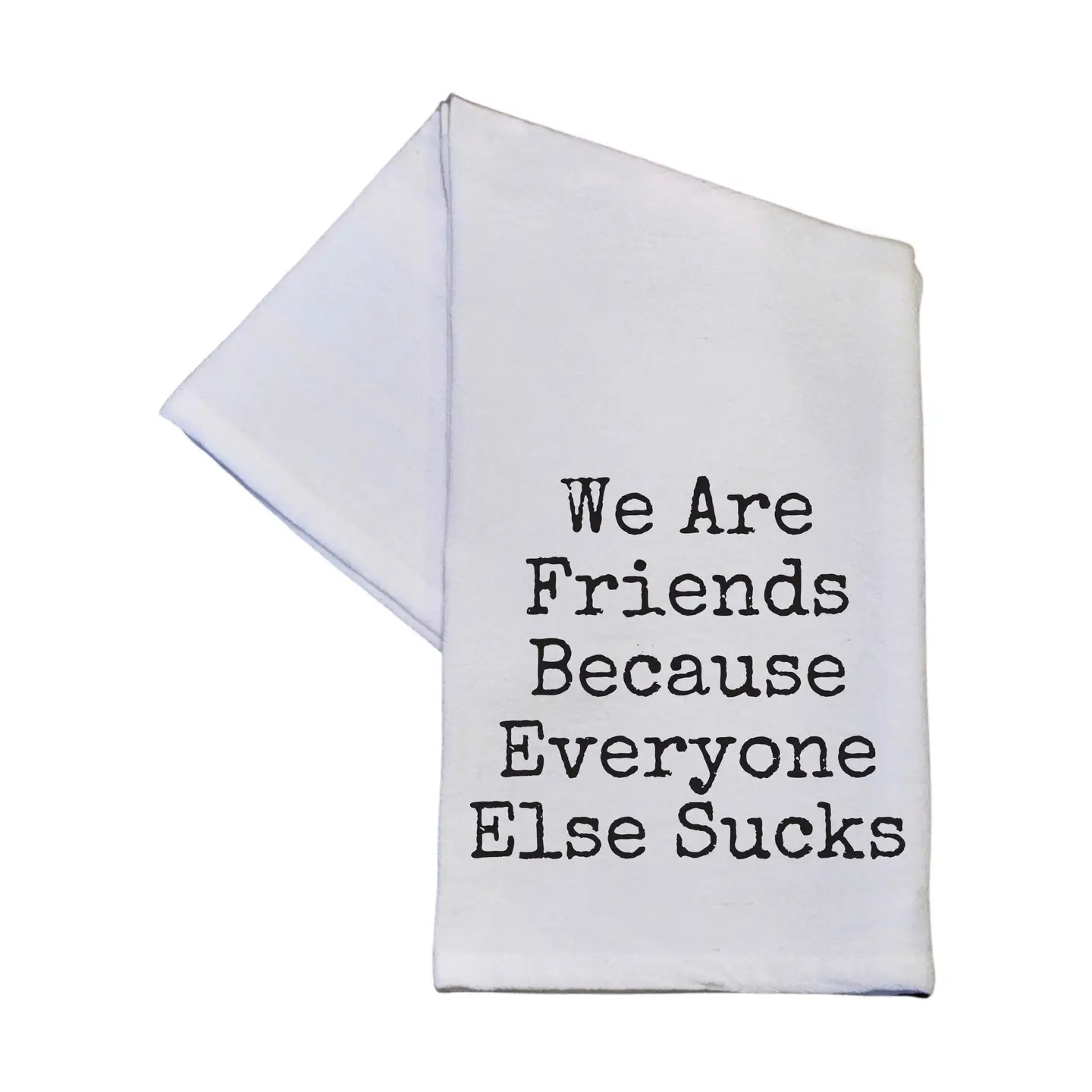 We Are Friends Because Everyone Else Cotton Tea Towel