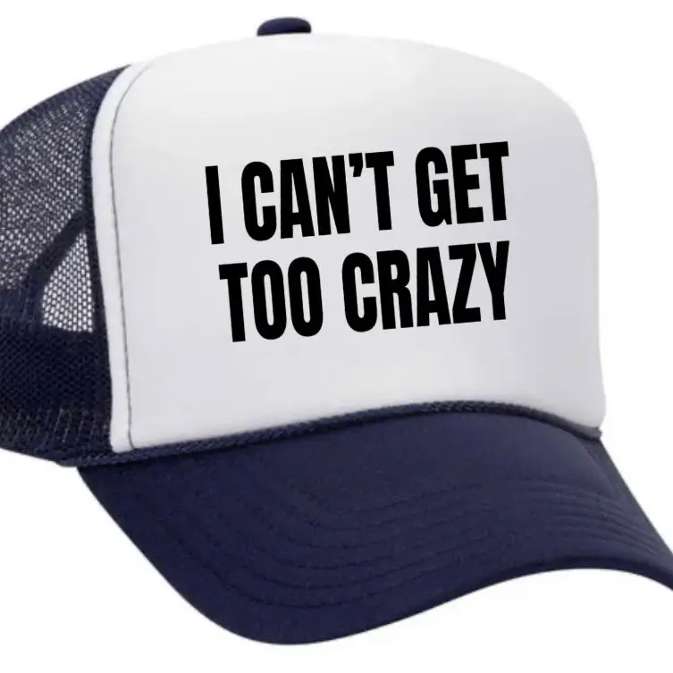 I Can’t Get Too Crazy Trucker Hat