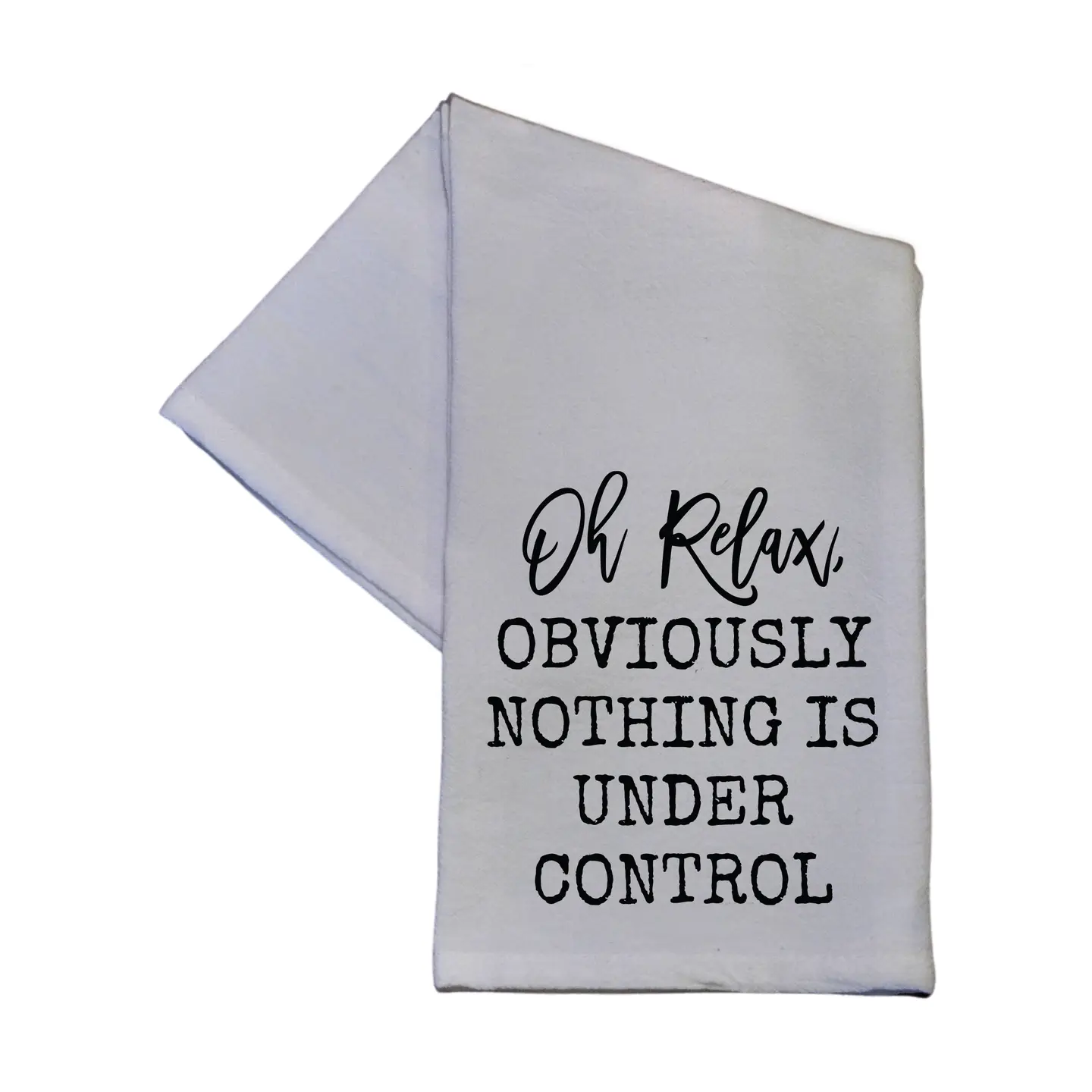 Oh Relax Obviously Nothing Is Under Control Tea Towel