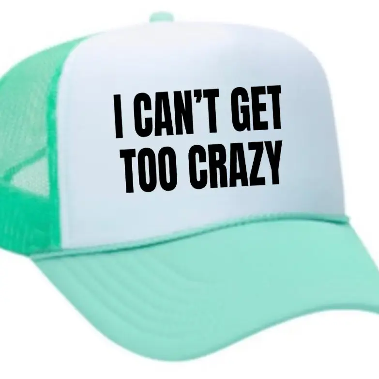 I Can’t Get Too Crazy Trucker Hat