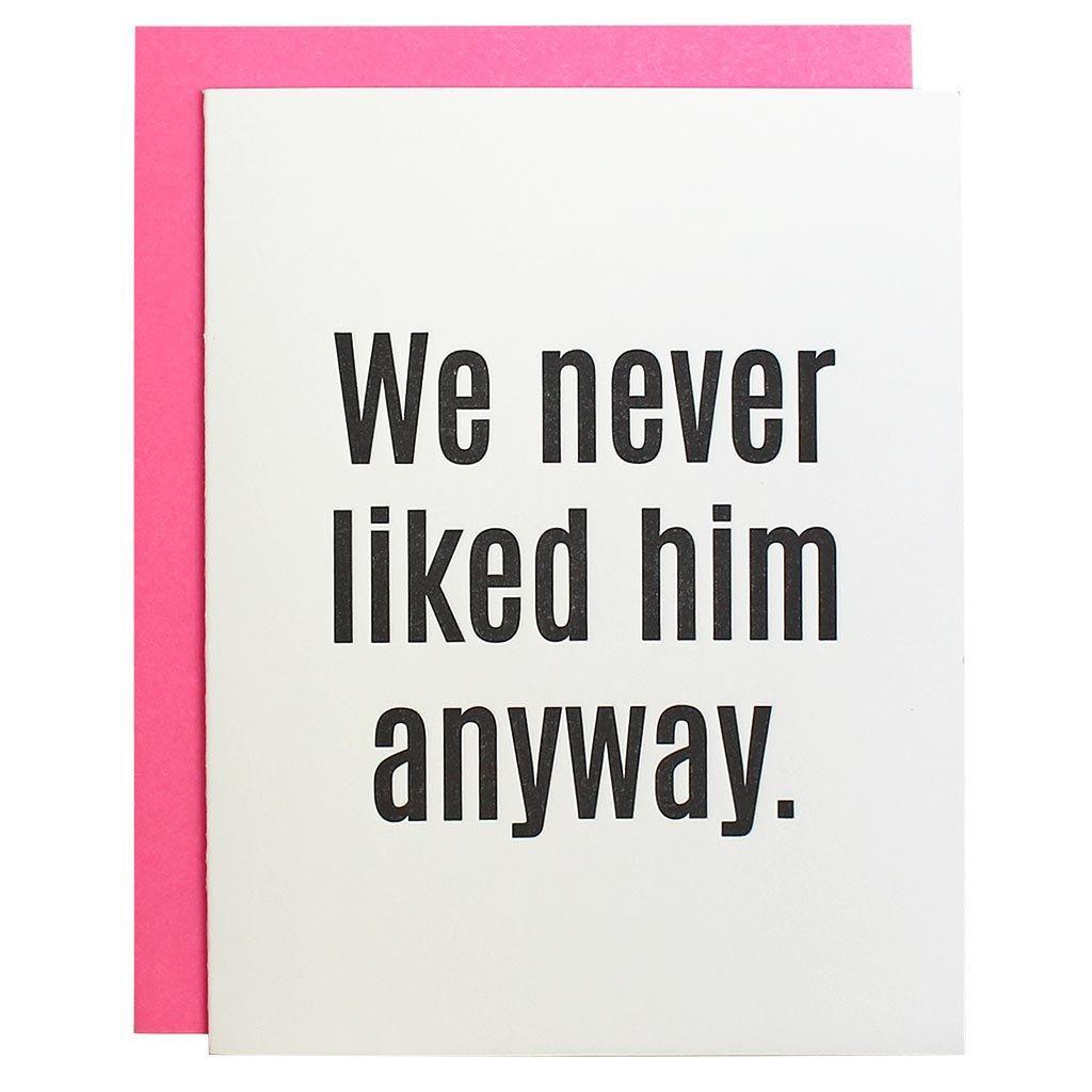 We Never Liked Him Anyway - Breakup Divorce - Funny Card